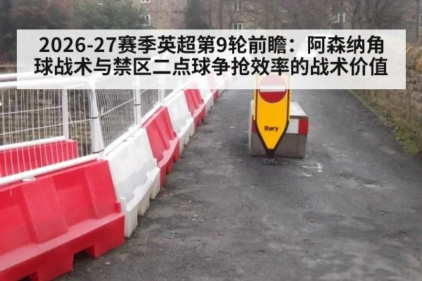 2026-27赛季英超第9轮前瞻:阿森纳角球战术与禁区二点球争抢效率的战术价值